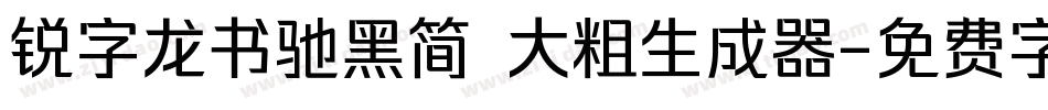 锐字龙书驰黑简 大粗生成器字体转换